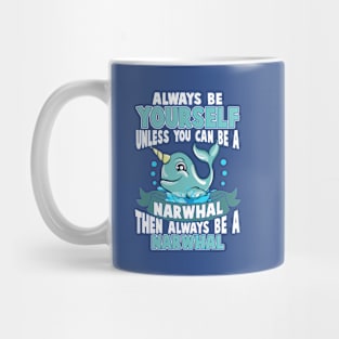 Always Be Yourself Unless You Can Be A Narwhal Mug